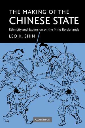 The Making of the Chinese State: Ethnicity and Expansion on the Ming Borderlands de Leo K. Shin