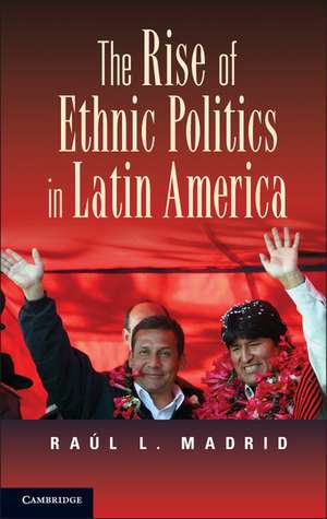 The Rise of Ethnic Politics in Latin America de Raúl L. Madrid