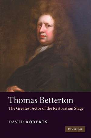 Thomas Betterton: The Greatest Actor of the Restoration Stage de David Roberts