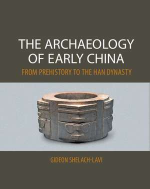 The Archaeology of Early China: From Prehistory to the Han Dynasty de Gideon Shelach-Lavi