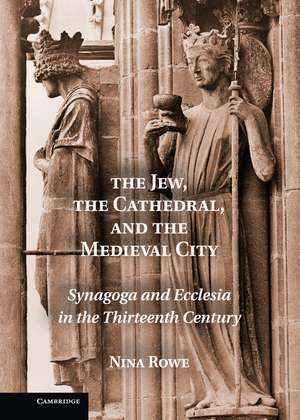 The Jew, the Cathedral and the Medieval City: Synagoga and Ecclesia in the Thirteenth Century de Nina Rowe