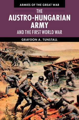 The Austro-Hungarian Army and the First World War de Graydon A. Tunstall