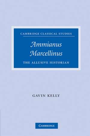 Ammianus Marcellinus: The Allusive Historian de Gavin Kelly