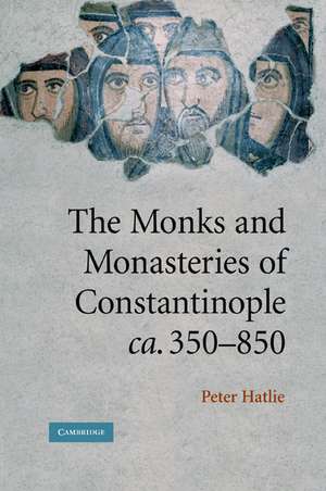 The Monks and Monasteries of Constantinople, ca. 350–850 de Peter Hatlie