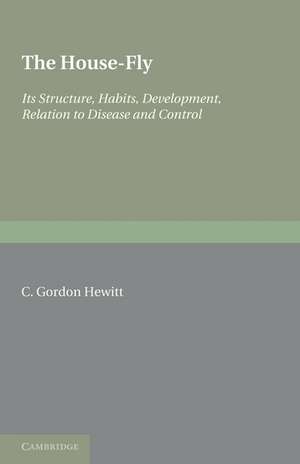 The House-Fly: Musca Domestica Linn: Its Structure, Habits, Development, Relation to Disease and Control de C. Gordon Hewitt