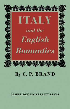 Italy and the English Romantics: The Italianate Fashion in Early Nineteenth-Century England de C. P. Brand