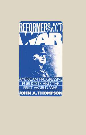 Reformers and War: American Progressive Publicists and the First World War de John A. Thompson