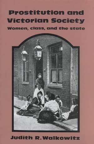 Prostitution and Victorian Society: Women, Class, and the State de Judith R. Walkowitz