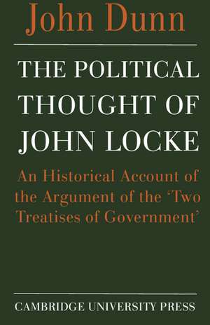 The Political Thought of John Locke: An Historical Account of the Argument of the 'Two Treatises of Government' de John Dunn