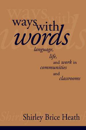 Ways with Words: Language, Life and Work in Communities and Classrooms de Shirley Brice Heath