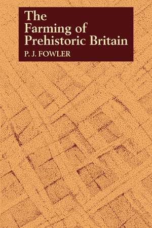 The Farming of Prehistoric Britain de P. J. Fowler