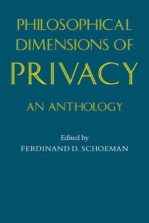 Philosophical Dimensions of Privacy: An Anthology de Ferdinand David Schoeman