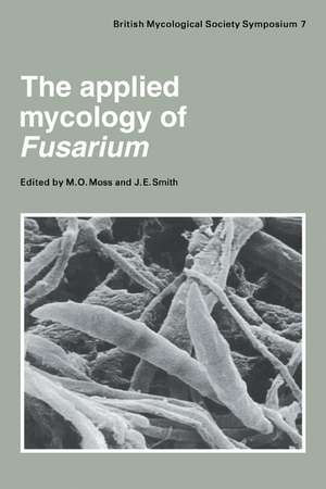 The Applied Mycology of Fusarium: Symposium of the British Mycological Society Held at Queen Mary College London, September 1982 de Maurice O. Moss