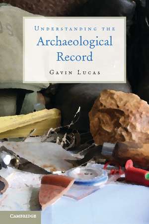 Understanding the Archaeological Record de Gavin Lucas