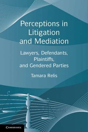 Perceptions in Litigation and Mediation: Lawyers, Defendants, Plaintiffs, and Gendered Parties de Tamara Relis