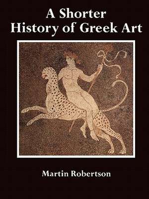 A Shorter History of Greek Art de Martin Robertson