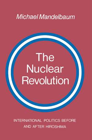 The Nuclear Revolution: International politics Before and after Hiroshima de Michael Mandelbaum