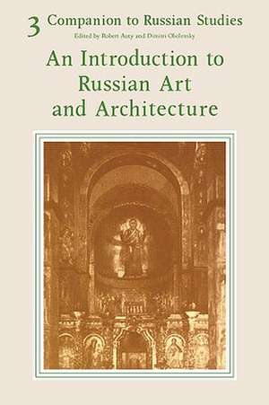 Companion to Russian Studies: Volume 3, An Introduction to Russian Art and Architecture de Robert Auty