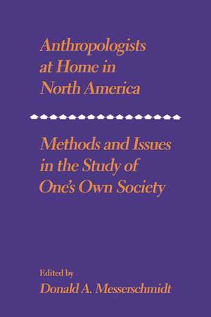 Anthropologists at Home in North America: Methods and issues in the study of one's own society de Donald A. Messerschmidt