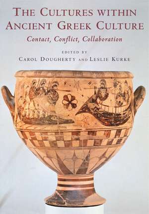 The Cultures within Ancient Greek Culture: Contact, Conflict, Collaboration de Carol Dougherty