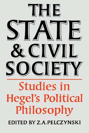 The State and Civil Society:Studies in Hegel's Political Philosophy de Z. A. Pelczynski