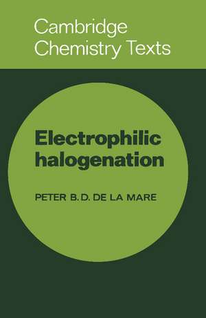 Electrophilic Halogenation: Reaction Pathways Involving Attack by Electrophilic Halogens on Unsaturated Compounds de Peter B. D. de la Mare