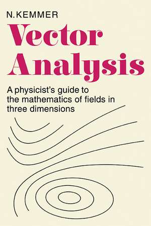 Vector Analysis: A Physicist's Guide to the Mathematics of Fields in Three Dimensions de N. Kemmer