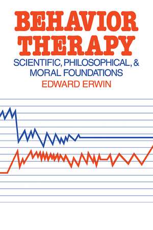 Behavior Therapy: Scientific, Philosophical and Moral Foundations de Edward Erwin