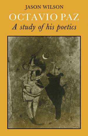 Octavio Paz: A Study of his Poetics de Jason Wilson