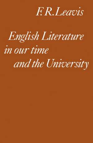 English Literature in our Time and the University: The Clark Lectures 1967 de F. R. Leavis