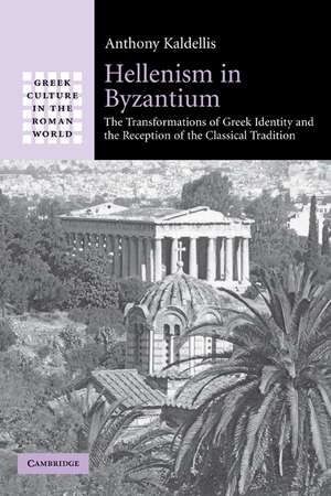 Hellenism in Byzantium: The Transformations of Greek Identity and the Reception of the Classical Tradition de Anthony Kaldellis