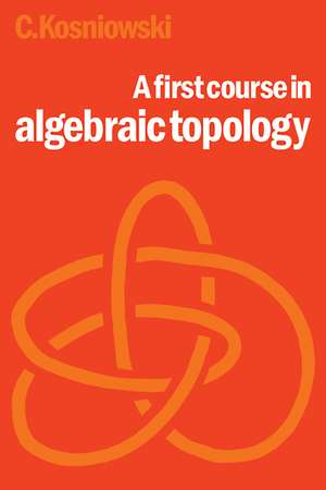 A First Course in Algebraic Topology de Czes Kosniowski