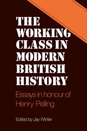 The Working Class in Modern British History: Essays in Honour of Henry Pelling de Jay Winter