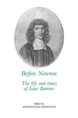 Before Newton: The Life and Times of Isaac Barrow de Mordechai Feingold