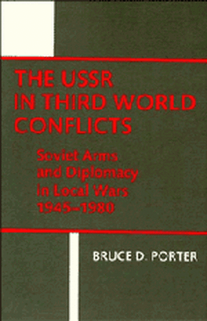 The USSR in Third World Conflicts: Soviet Arms and Diplomacy in Local Wars 1945–1980 de Bruce D. Porter