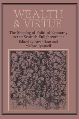 Wealth and Virtue: The Shaping of Political Economy in the Scottish Enlightenment de Istvan Hont