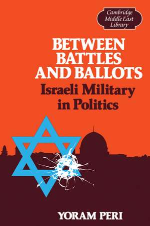 Between Battles and Ballots: Israeli Military in Politics de Yoram Peri