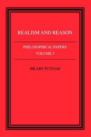 Philosophical Papers: Volume 3, Realism and Reason de Hilary Putnam