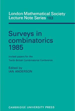 Surveys in Combinatorics 1985: Invited Papers for the Tenth British Combinatorial Conference de Ian Anderson