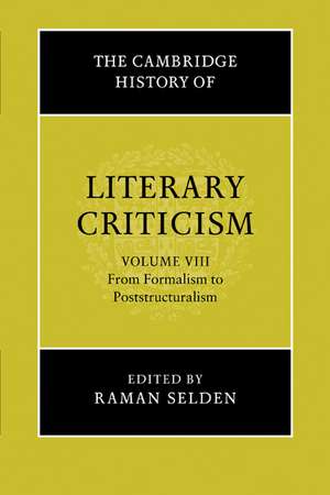 The Cambridge History of Literary Criticism: Volume 8, From Formalism to Poststructuralism de Raman Selden