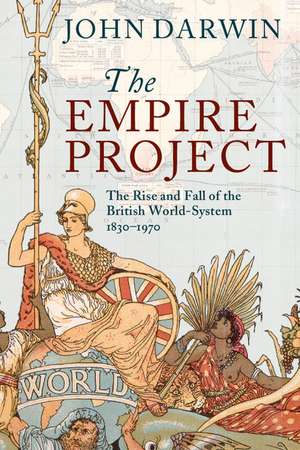 The Empire Project: The Rise and Fall of the British World-System, 1830–1970 de John Darwin