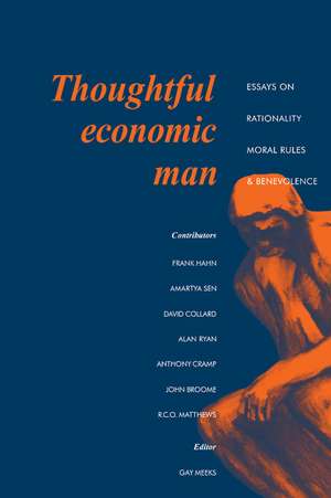 Thoughtful Economic Man: Essays on Rationality, Moral Rules and Benevolence de J. Gay Tulip Meeks