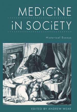 Medicine in Society: Historical Essays de Andrew Wear