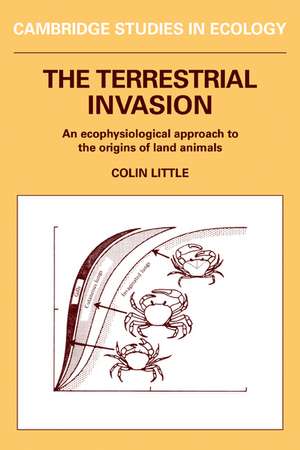 The Terrestrial Invasion: An Ecophysiological Approach to the Origins of Land Animals de Colin Little