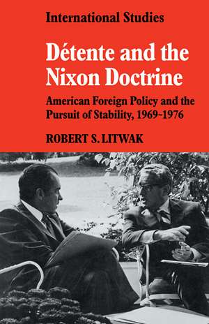 Détente and the Nixon Doctrine: American Foreign Policy and the Pursuit of Stability, 1969-1976 de Robert S. Litwak