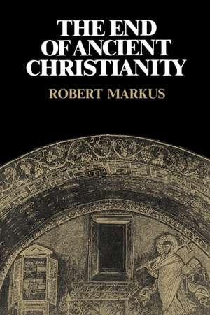 The End of Ancient Christianity de R. A. Markus