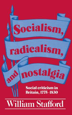 Socialism, Radicalism, and Nostalgia: Social Criticism in Britain, 1775-1830 de William Stafford