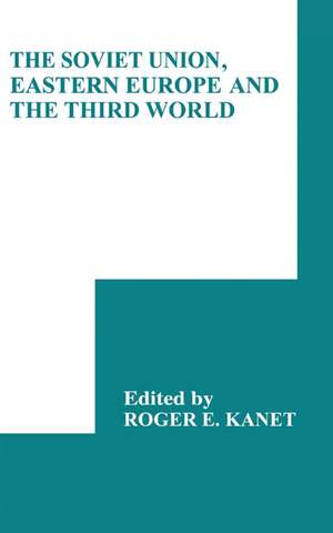 The Soviet Union, Eastern Europe and the Third World de Roger E. Kanet