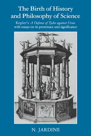 The Birth of History and Philosophy of Science: Kepler's 'A Defence of Tycho against Ursus' with Essays on its Provenance and Significance de Nicholas Jardine