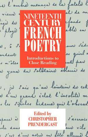 Nineteenth-Century French Poetry: Introductions to Close Reading de Christopher Prendergast